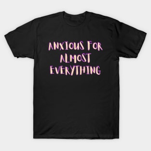 Anxious for almost everything - funny saying T-Shirt